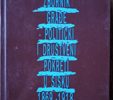 ZBORNIK GRAĐE POLITIČKI I DRUŠTVENI POKRETI U SISKU 1869 1918 - cover
