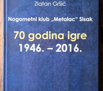 NOGOMETNI KLUB METALAC SISAK 70 GODINA IGRE1946 2016 Zlatan Gršić - cover