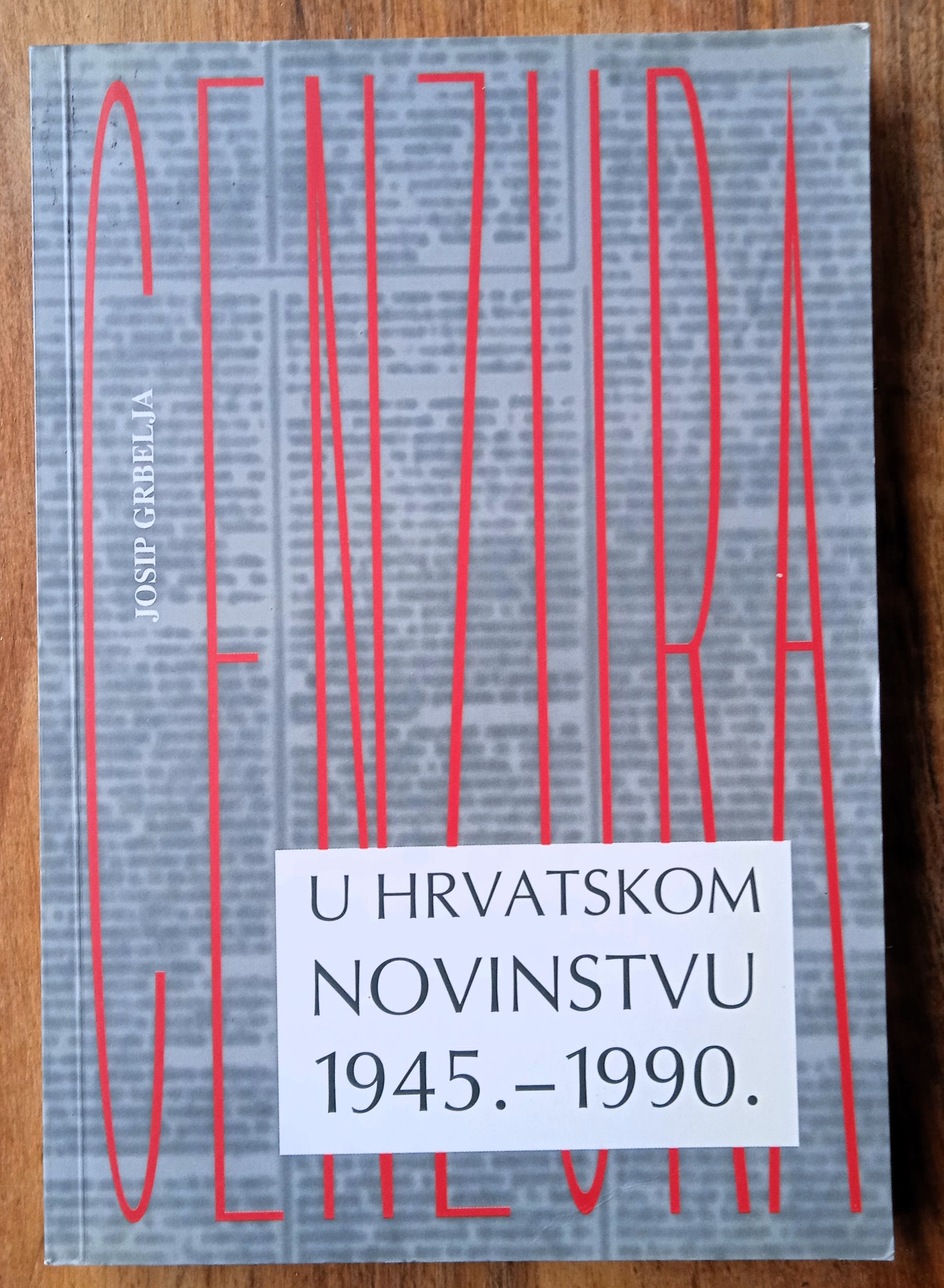 CENZURA U HRVATSKOM NOVINSTVU 1945 1990 Josip Grbelja - Sisak