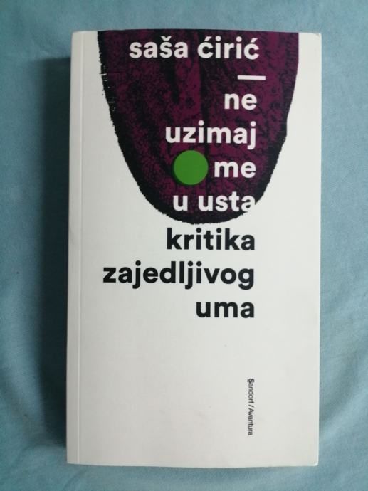 Saša Ćirić – Ne uzimaj me u usta : kritika zajedljivog uma [B97] - Zagreb