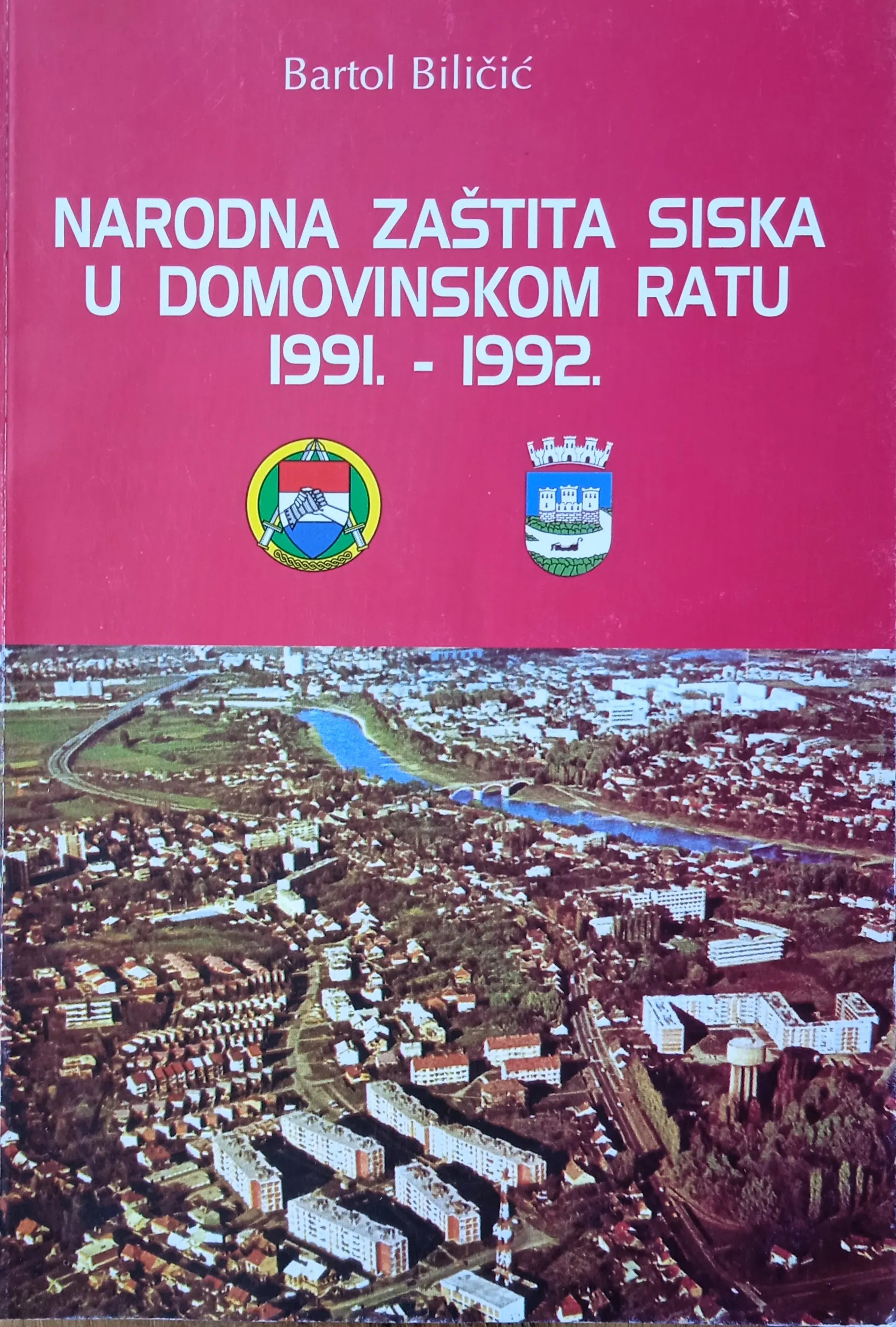 NARODNA ZAŠTITA SISKA U DOMOVINSKOM RATU 1991 1992 Bartol Biličić - Sisak