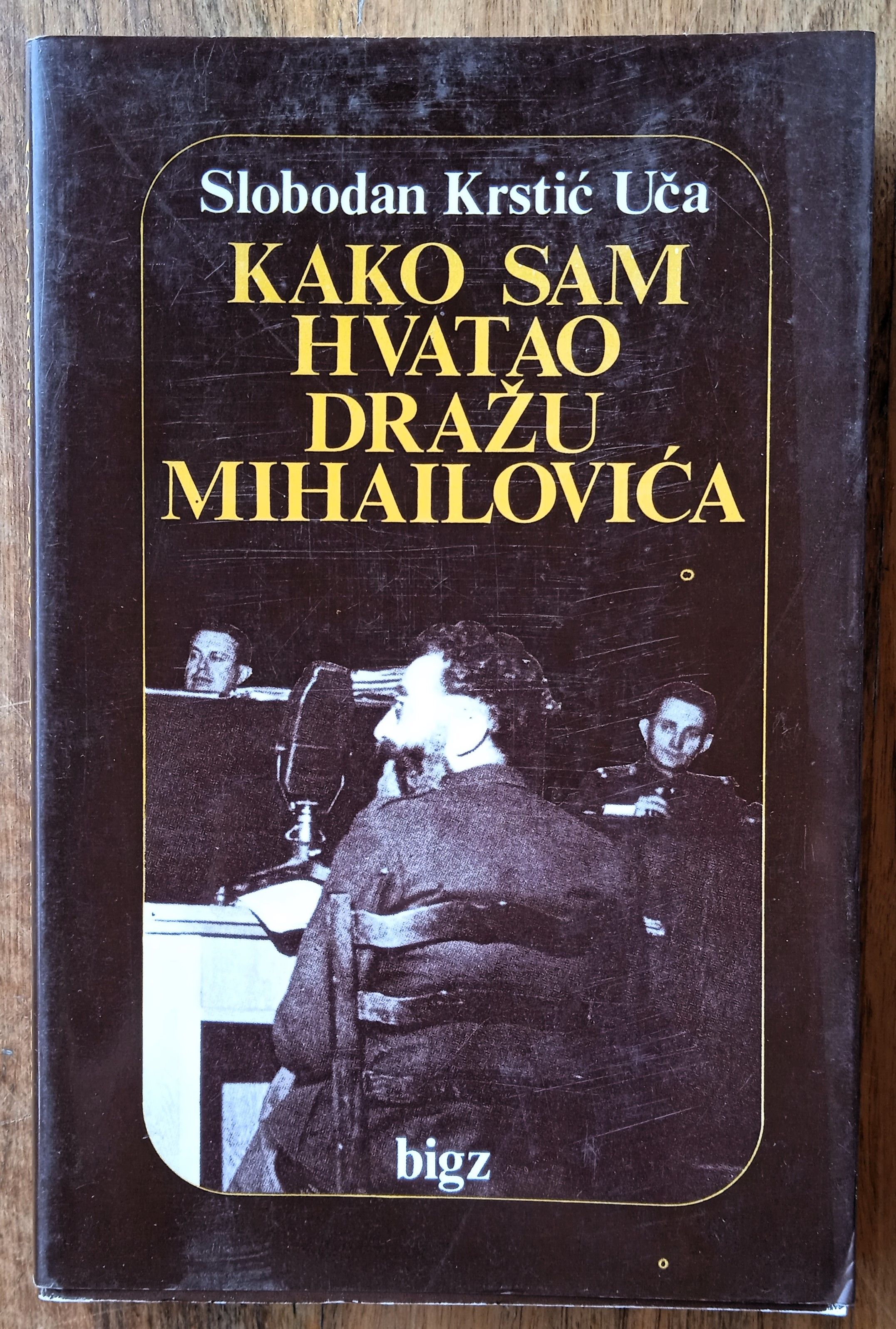 KAKO SAM HVATAO DRAŽU MIHAILOVIĆA Slobodan Krstić Uča - Sisak